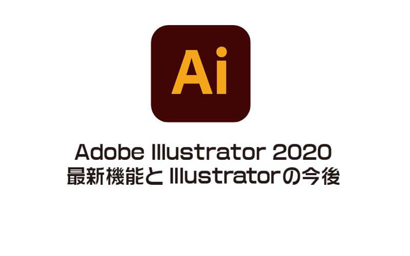 Adobe Illustrator 2020 最新機能とIllustratorの今後